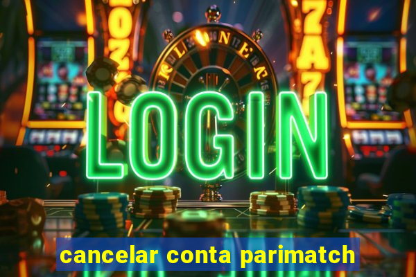 cancelar conta parimatch